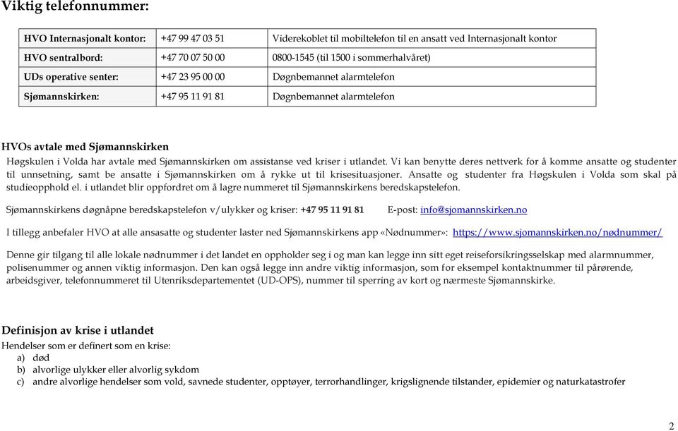 med Sjømannskirken om assistanse ved kriser i. Vi kan benytte deres nettverk for å komme ansatte og studenter til unnsetning, samt be ansatte i Sjømannskirken om å rykke ut til krisesituasjoner.