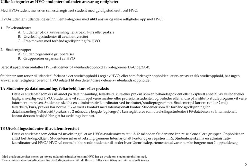 Utvekslingsstudenter til avtaleuniversitet C. Free-movere med forhåndsgodkjenning fra HVO 2. Studentgrupper A. Studentorganiserte gruppereiser B.