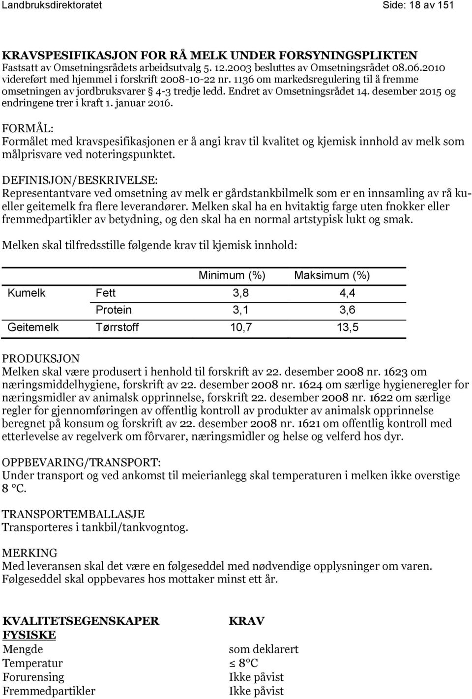 desember 2015 og endringene trer i kraft 1. januar 2016. FORMÅL: Formålet med kravspesifikasjonen er å angi krav til kvalitet og kjemisk innhold av melk som målprisvare ved noteringspunktet.