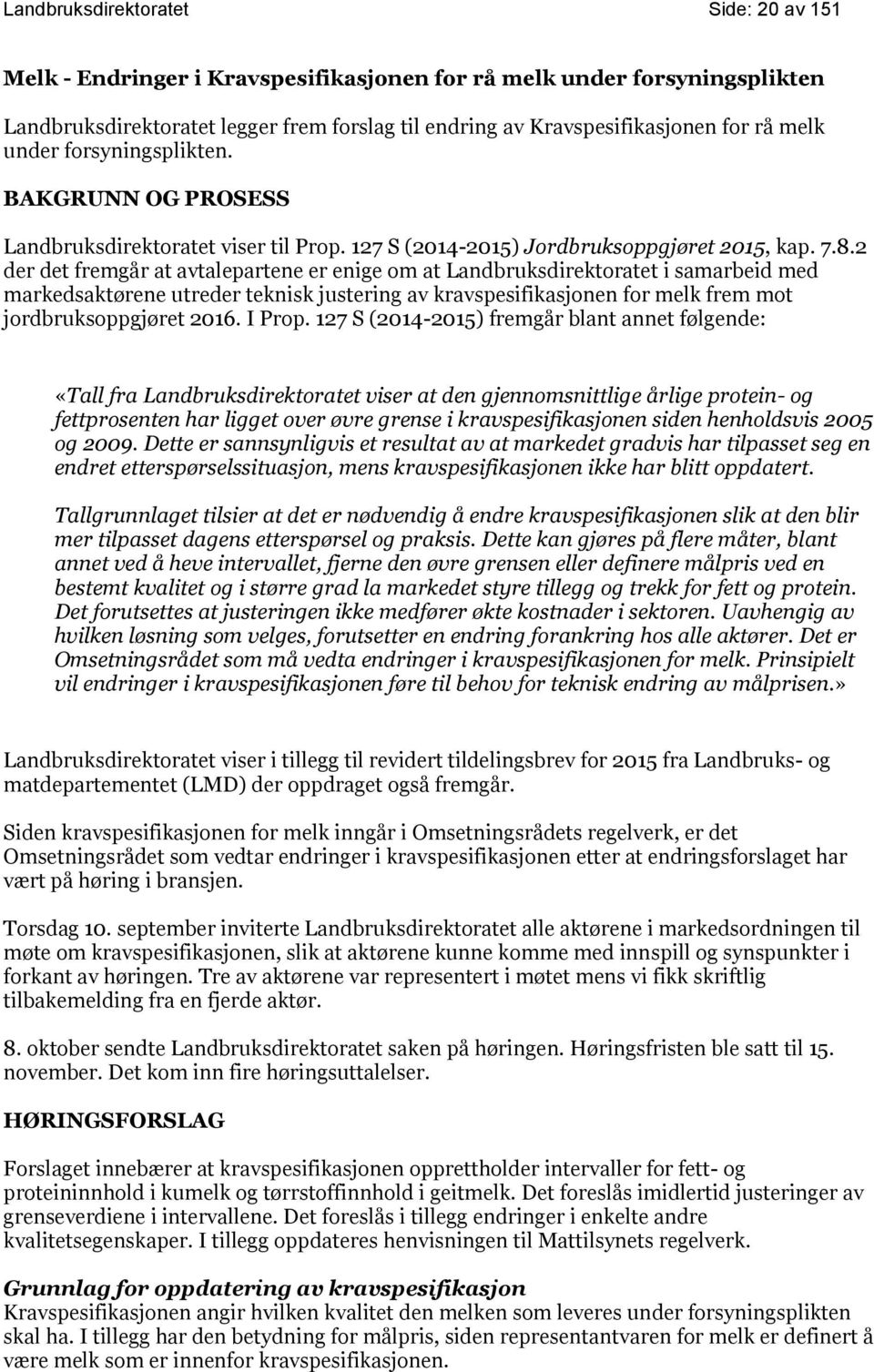 2 der det fremgår at avtalepartene er enige om at Landbruksdirektoratet i samarbeid med markedsaktørene utreder teknisk justering av kravspesifikasjonen for melk frem mot jordbruksoppgjøret 2016.