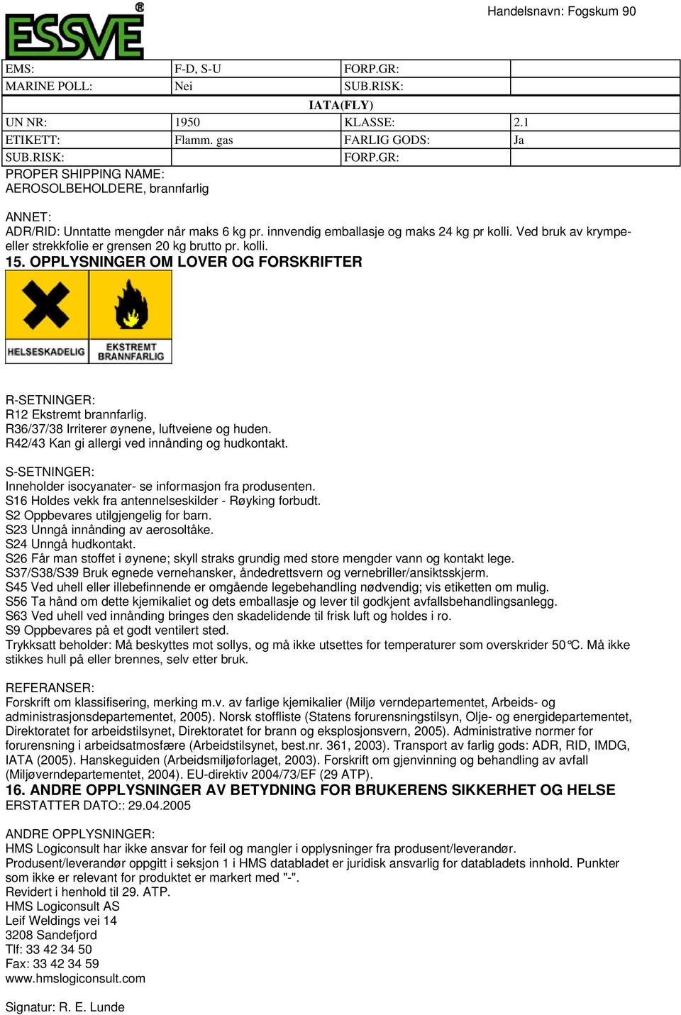 Ved bruk av krympeeller strekkfolie er grensen 20 kg brutto pr. kolli. 15. OPPLYSNINGER OM LOVER OG FORSKRIFTER R-SETNINGER: R12 Ekstremt brannfarlig. R36/37/38 Irriterer øynene, luftveiene og huden.