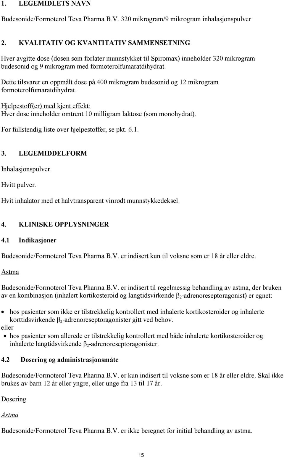 Dette tilsvarer en oppmålt dose på 400 mikrogram budesonid og 12 mikrogram formoterolfumaratdihydrat.