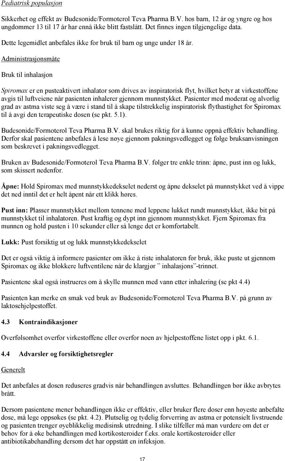 Administrasjonsmåte Bruk til inhalasjon Spiromax er en pusteaktivert inhalator som drives av inspiratorisk flyt, hvilket betyr at virkestoffene avgis til luftveiene når pasienten inhalerer gjennom