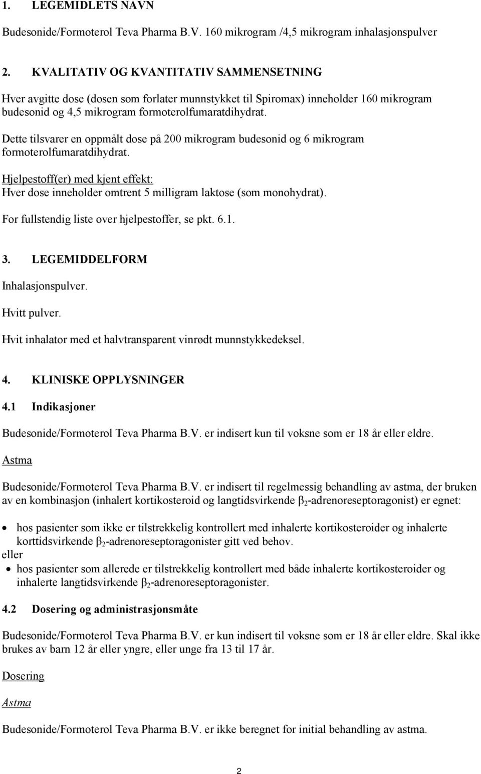 Dette tilsvarer en oppmålt dose på 200 mikrogram budesonid og 6 mikrogram formoterolfumaratdihydrat.