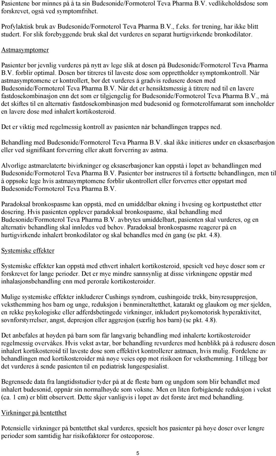 Astmasymptomer Pasienter bør jevnlig vurderes på nytt av lege slik at dosen på Budesonide/Formoterol Teva Pharma B.V. forblir optimal.