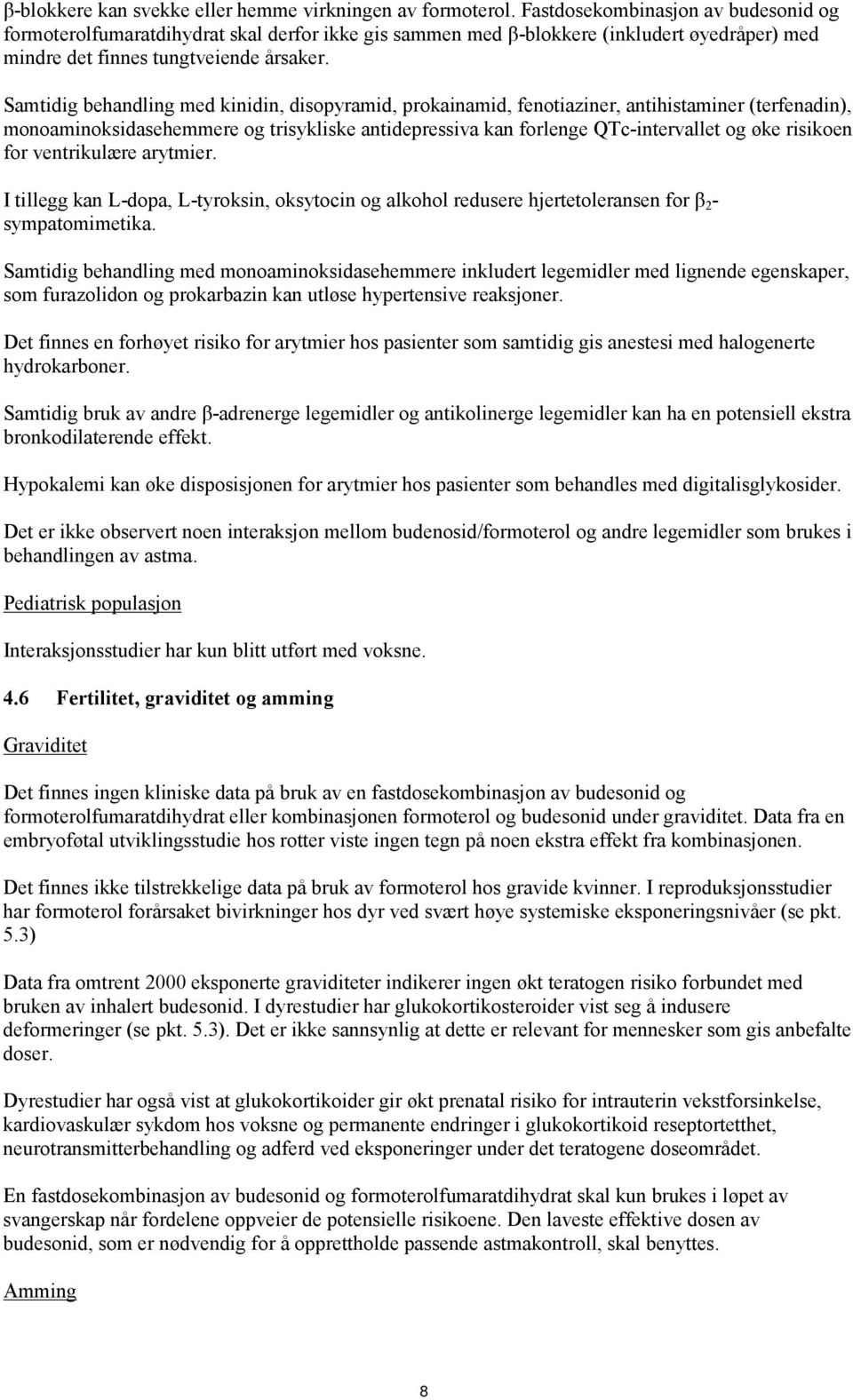 Samtidig behandling med kinidin, disopyramid, prokainamid, fenotiaziner, antihistaminer (terfenadin), monoaminoksidasehemmere og trisykliske antidepressiva kan forlenge QTc-intervallet og øke