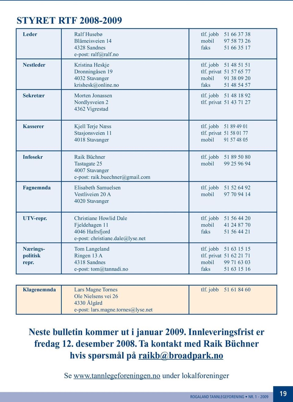 privat 51 43 71 27 4362 Vigrestad Kasserer Kjell Terje Næss tlf. jobb 51 89 49 01 Stasjonsveien 11 tlf. privat 51 58 01 77 4018 Stavanger mobil 91 57 48 05 Infosekr Raik Büchner tlf.