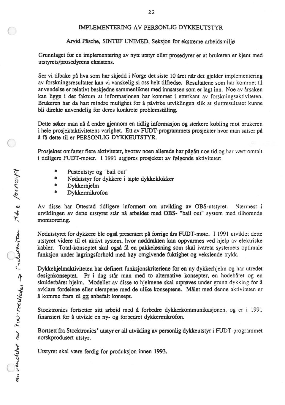 Resultatene som har kommet til anvendelse er relativt beskjedne sammenliknet med innsatsen som er lagt inn.