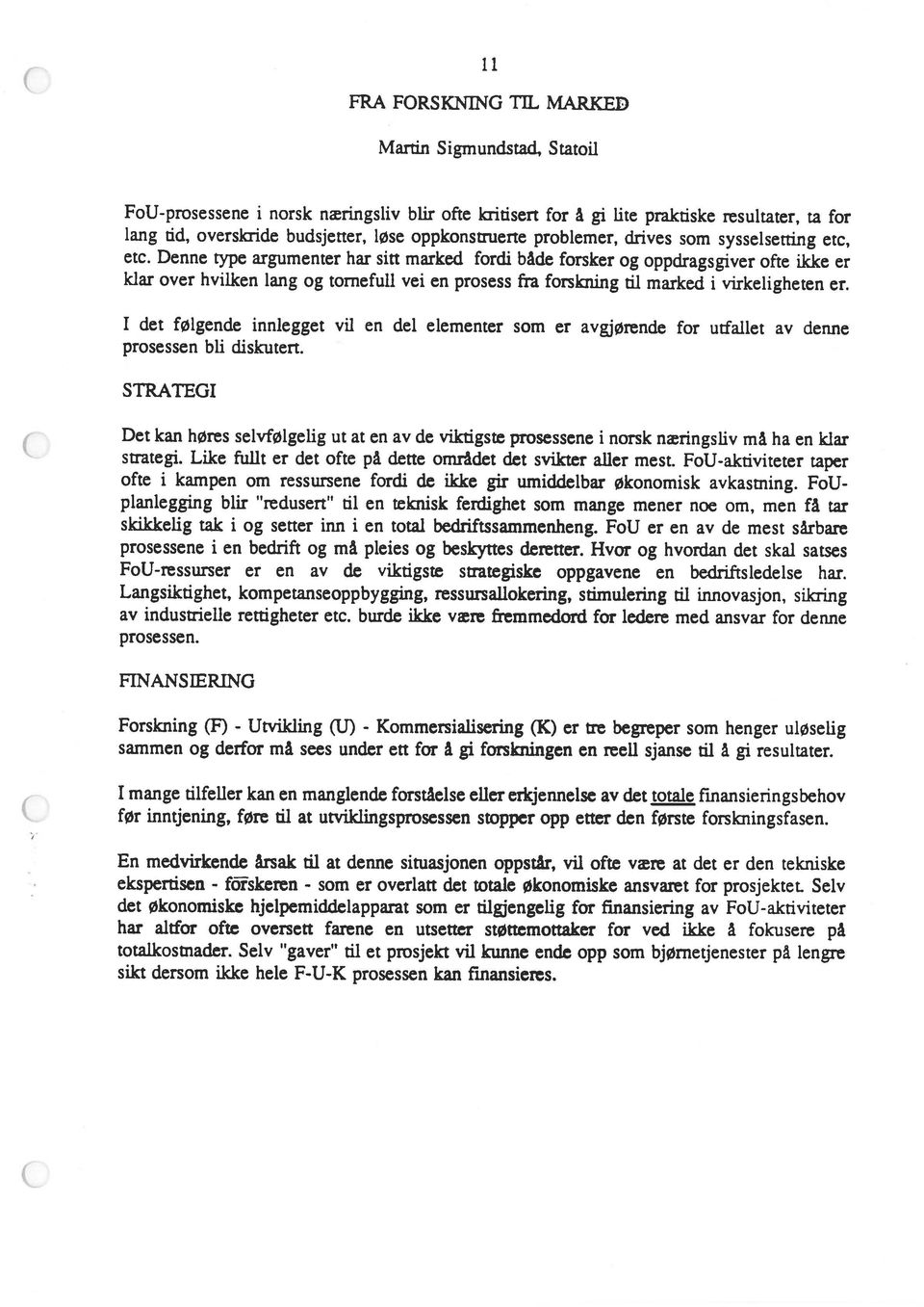 Denne type argumenter har sitt marked fordi både forsker og oppdragsgiver ofte ikke er klar over hvilken lang og tornefull vei en prosess fra forskning til marked i virkeligheten er.