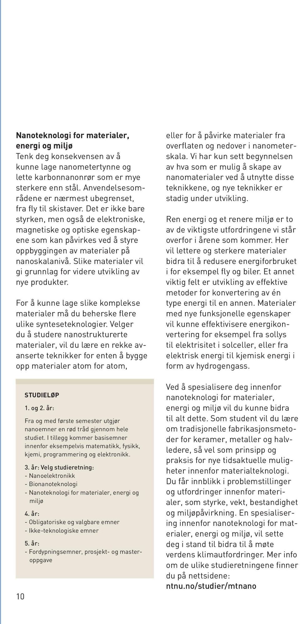 Det er ikke bare styrken, men også de elektroniske, magnetiske og optiske egenskapene som kan påvirkes ved å styre oppbyggingen av materialer på nanoskalanivå.