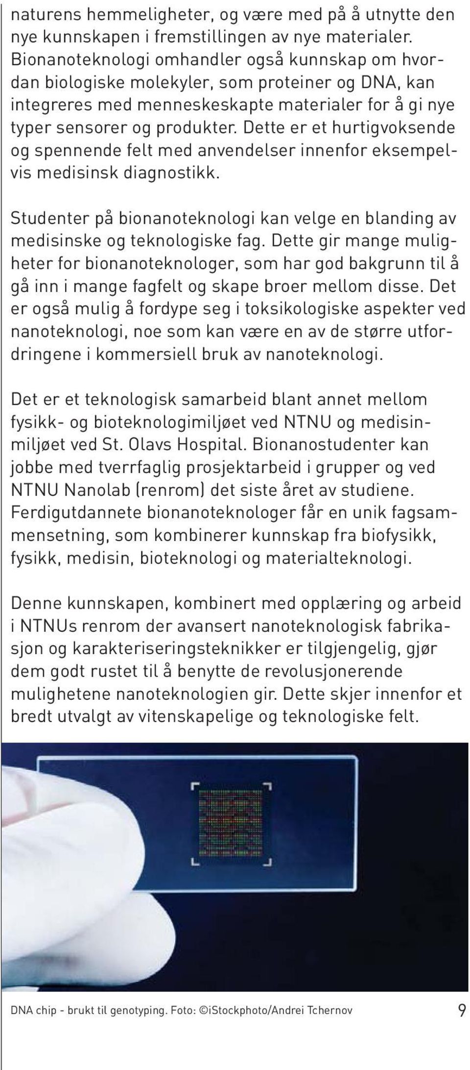 Dette er et hurtigvoksende og spennende felt med anvendelser innenfor eksempelvis medisinsk diagnostikk. Studenter på bionanoteknologi kan velge en blanding av medisinske og teknologiske fag.