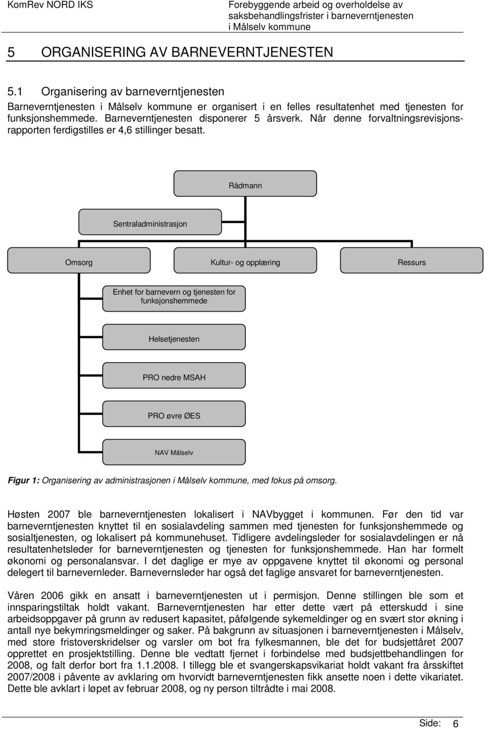 Rådmann Sentraladministrasjon Omsorg Kultur- og opplæring Ressurs Enhet for barnevern og tjenesten for funksjonshemmede Helsetjenesten PRO nedre MSAH PRO øvre ØES NAV Målselv Figur 1: Organisering av