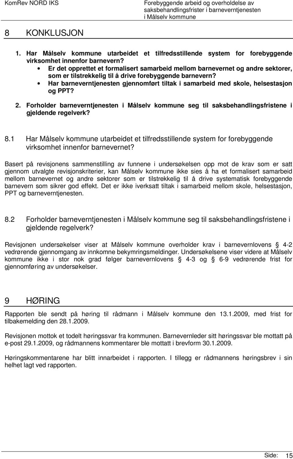 Har barneverntjenesten gjennomført tiltak i samarbeid med skole, helsestasjon og PPT? 2. Forholder barneverntjenesten seg til saksbehandlingsfristene i gjeldende regelverk? 8.