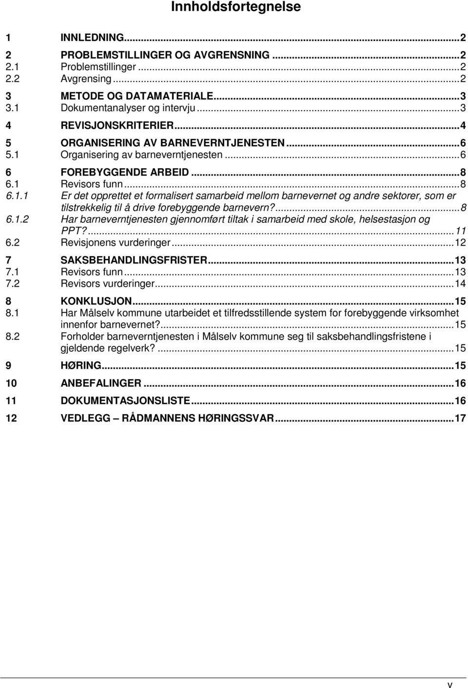 Organisering av barneverntjenesten...6 6 6.1 FOREBYGGENDE ARBEID...8 Revisors funn...8 6.1.1 Er det opprettet et formalisert samarbeid mellom barnevernet og andre sektorer, som er tilstrekkelig til å drive forebyggende barnevern?