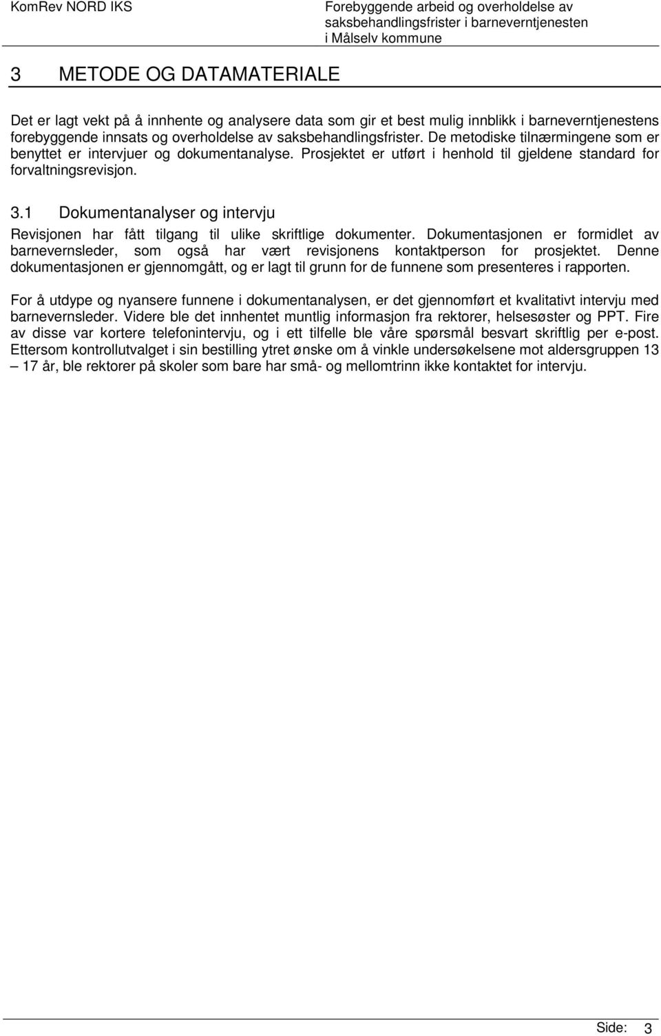 1 Dokumentanalyser og intervju Revisjonen har fått tilgang til ulike skriftlige dokumenter. Dokumentasjonen er formidlet av barnevernsleder, som også har vært revisjonens kontaktperson for prosjektet.