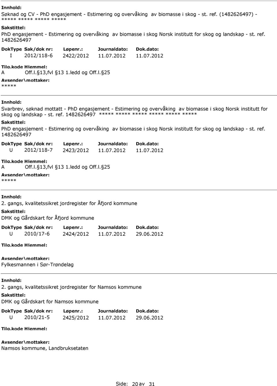 1482626497 2012/118-6 2422/2012 Svarbrev, søknad mottatt - PhD engasjement - Estimering og overvåking av biomasse i skog Norsk institutt for skog og landskap - st. ref.