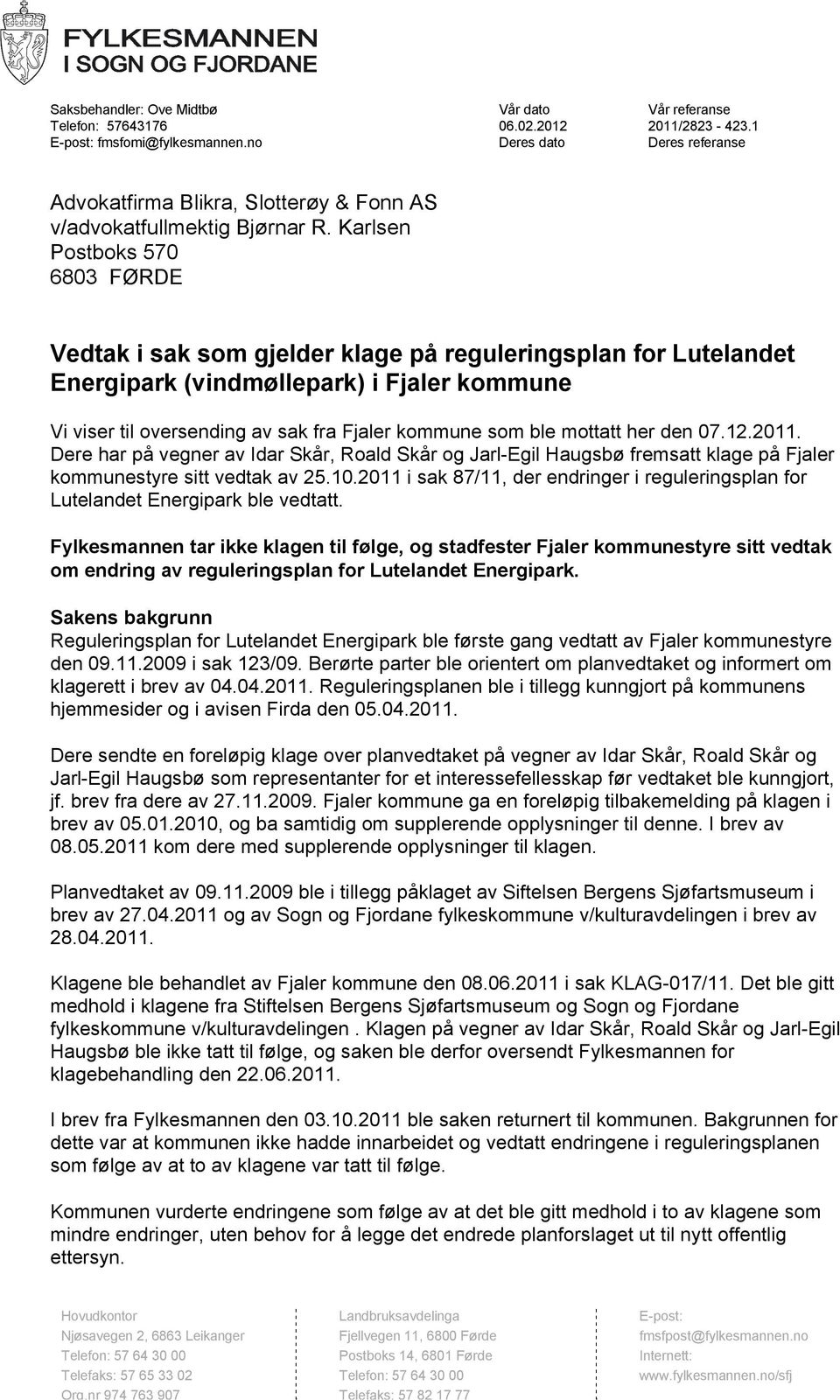 Karlsen Postboks 570 6803 FØRDE Vedtak i sak som gjelder klage på reguleringsplan for Lutelandet Energipark (vindmøllepark) i Fjaler kommune Vi viser til oversending av sak fra Fjaler kommune som ble