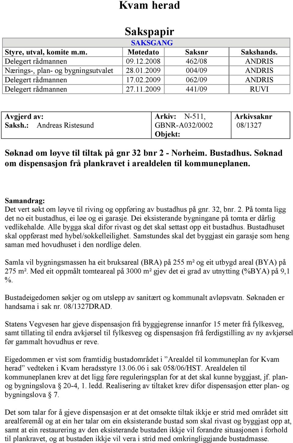 : Andreas Ristesund Arkiv: N-511, GBNR-A032/0002 Objekt: Arkivsaknr 08/1327 Søknad om løyve til tiltak på gnr 32 bnr 2 - Norheim. Bustadhus.