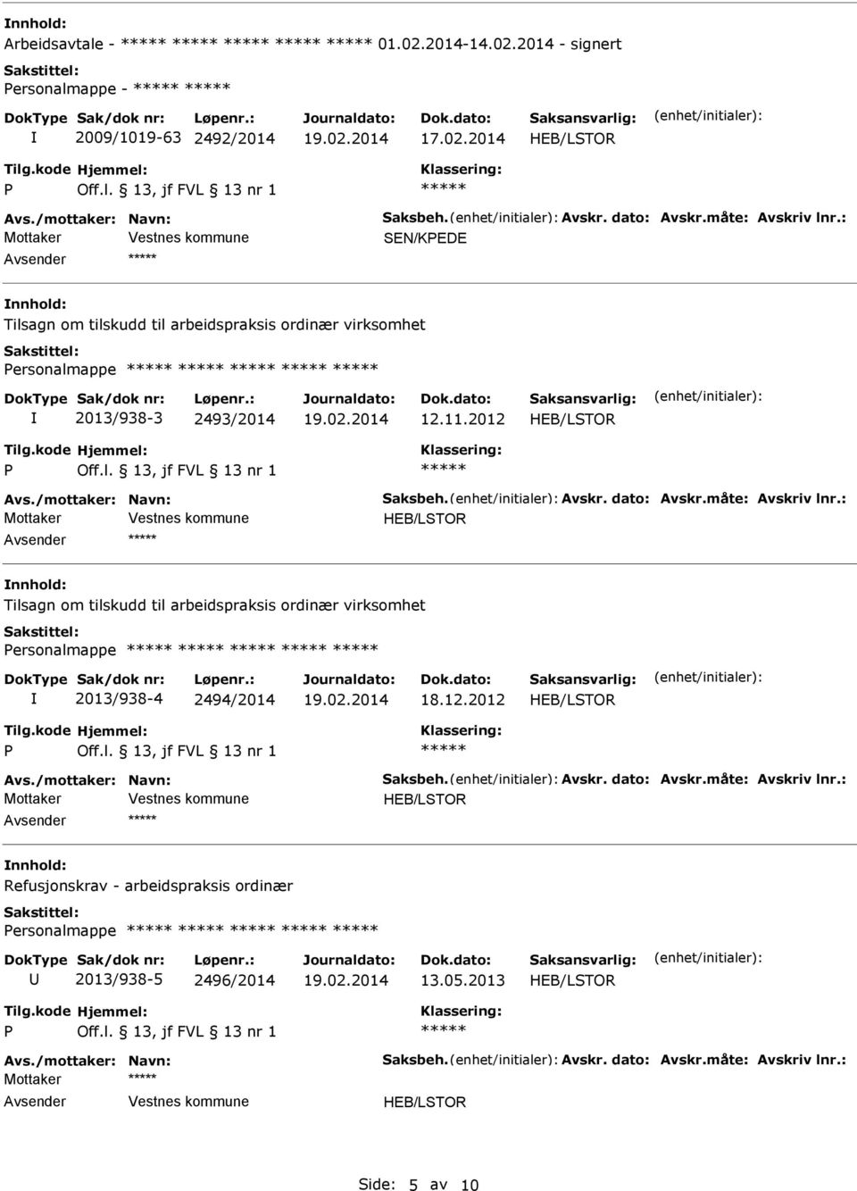 måte: vskriv lnr.: Tilsagn om tilskudd til arbeidspraksis ordinær virksomhet ersonalmappe 2013/938-4 2494/2014 18.12.2012 vs./mottaker: Navn: Saksbeh. vskr. dato: vskr.