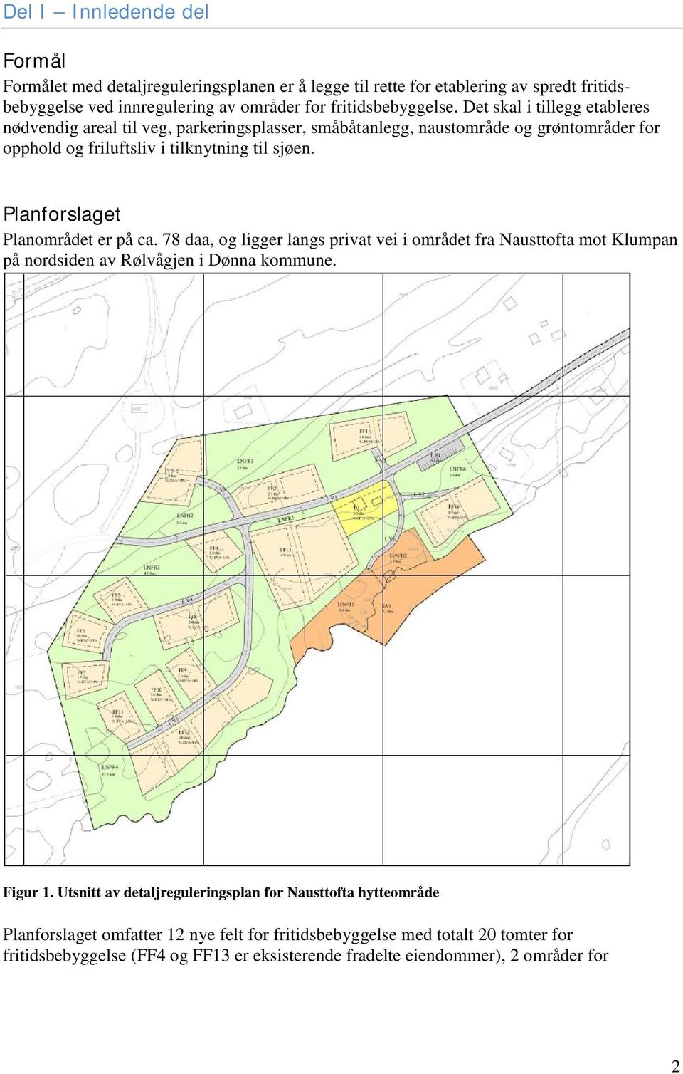 Planforslaget Planområdet er på ca. 78 daa, og ligger langs privat vei i området fra Nausttofta mot Klumpan på nordsiden av Rølvågjen i Dønna kommune. Figur 1.