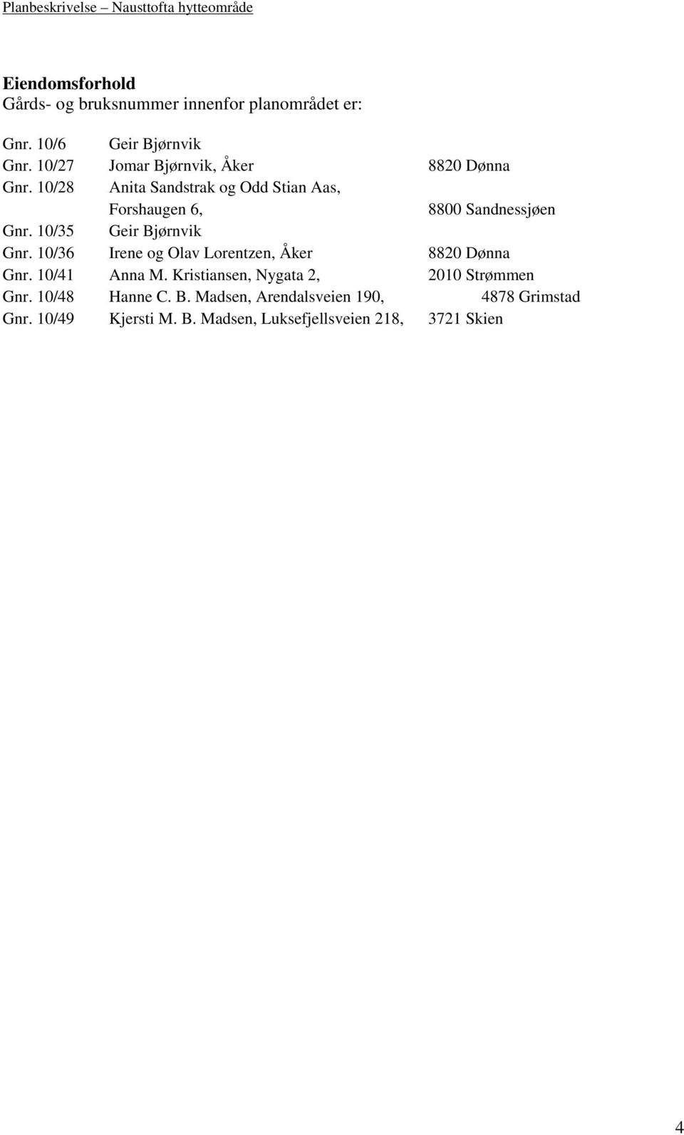 10/28 Anita Sandstrak og Odd Stian Aas, Forshaugen 6, 8800 Sandnessjøen Gnr. 10/35 Geir Bjørnvik Gnr.