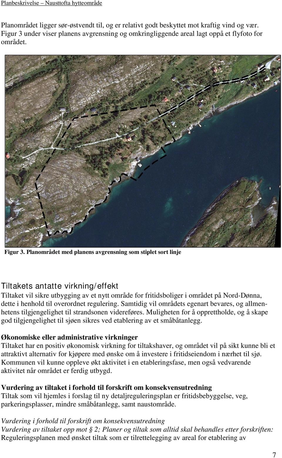 Planområdet med planens avgrensning som stiplet sort linje Tiltakets antatte virkning/effekt Tiltaket vil sikre utbygging av et nytt område for fritidsboliger i området på Nord-Dønna, dette i henhold