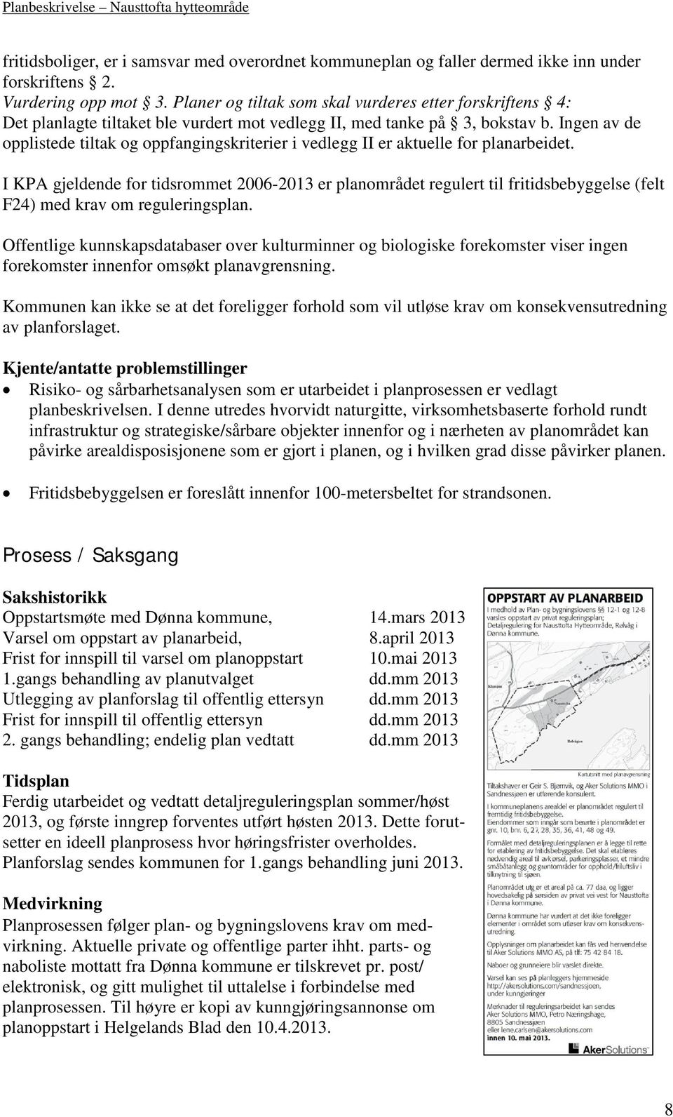 Ingen av de opplistede tiltak og oppfangingskriterier i vedlegg II er aktuelle for planarbeidet.