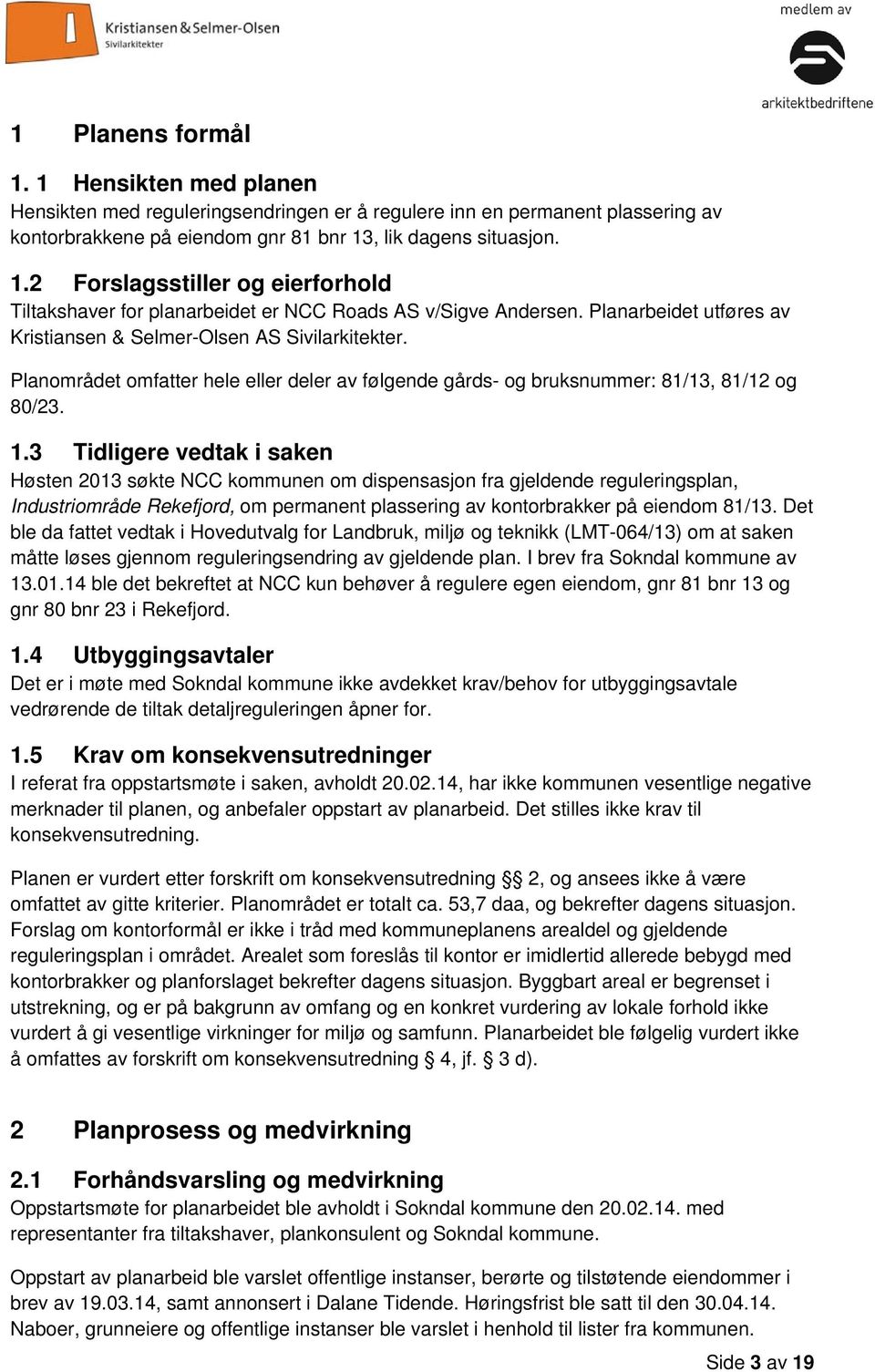 3 Tidligere vedtak i saken Høsten 2013 søkte NCC kommunen om dispensasjon fra gjeldende reguleringsplan, Industriområde Rekefjord, om permanent plassering av kontorbrakker på eiendom 81/13.