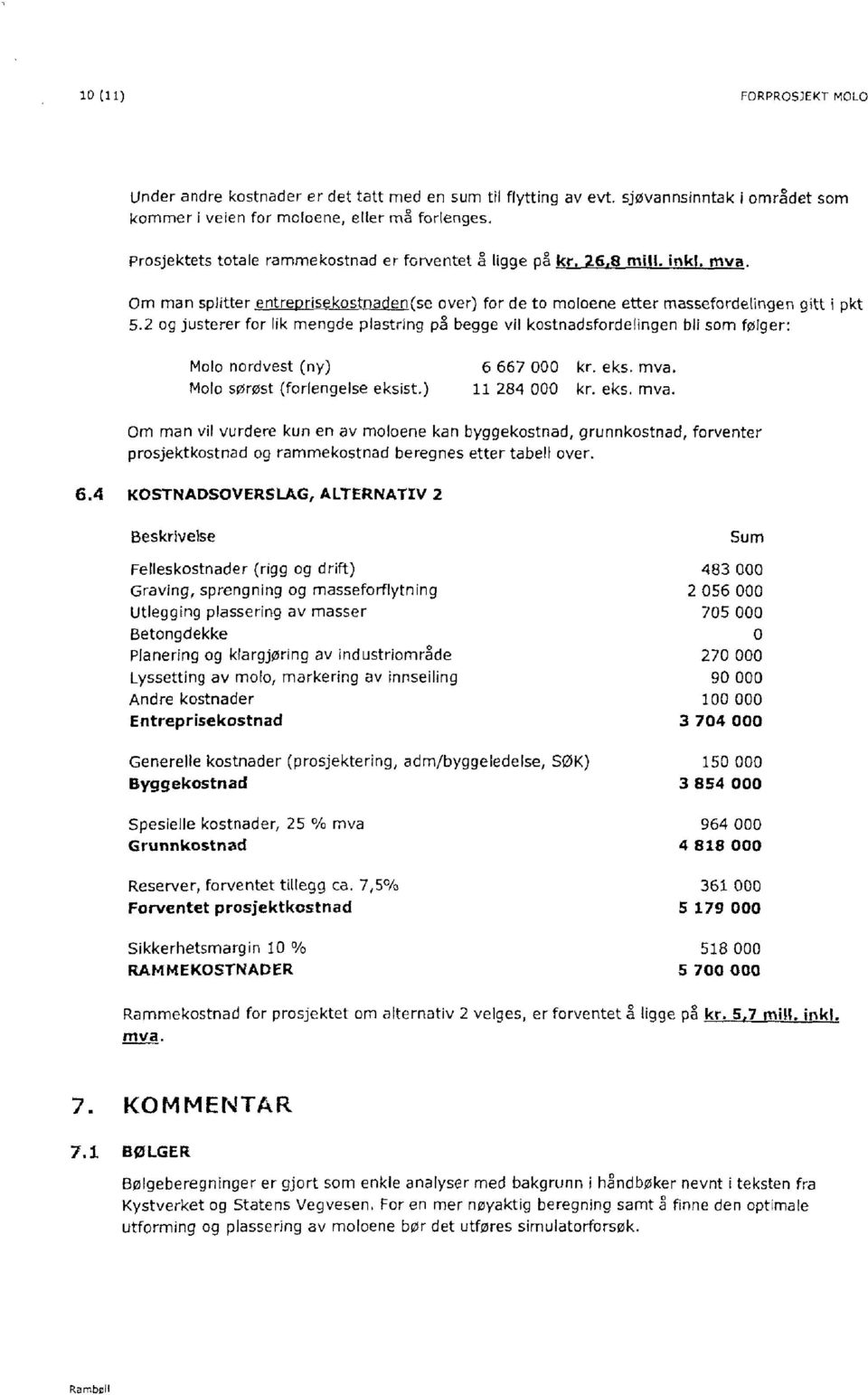 2 og justerer for lik mengde plastring på begge vil kostnadsfordelingen bli som følger: Molo nordvest (ny) 6 667 000 kr. eks. mva.