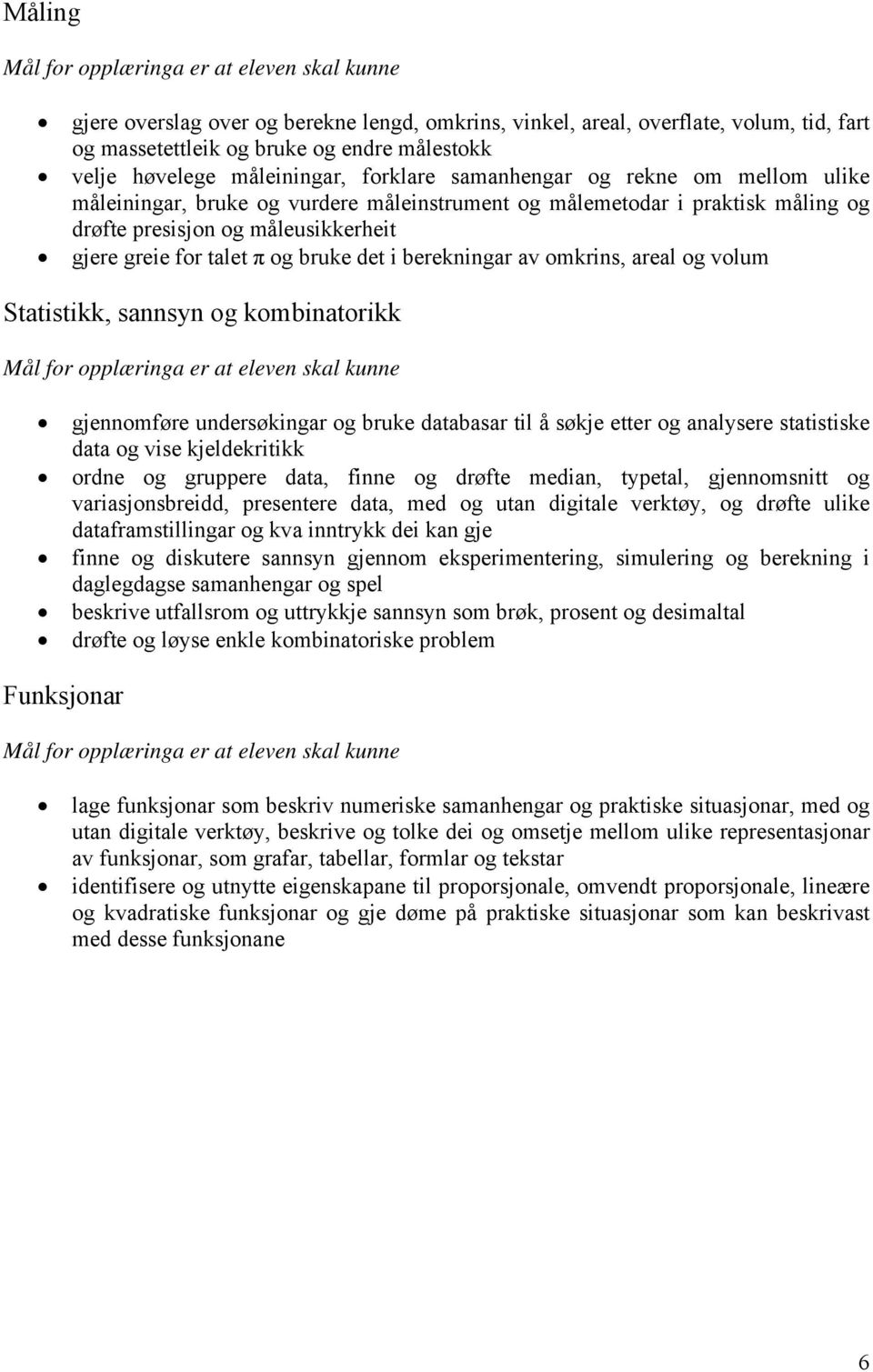 areal og volum Statistikk, sannsyn og kombinatorikk gjennomføre undersøkingar og bruke databasar til å søkje etter og analysere statistiske data og vise kjeldekritikk ordne og gruppere data, finne og