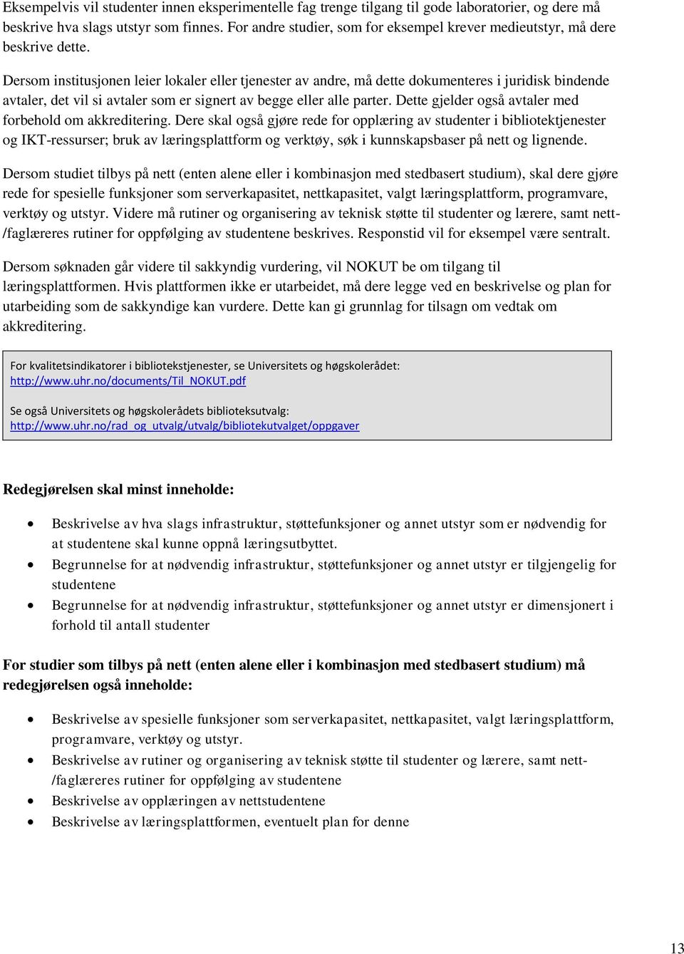 Dersom institusjonen leier lokaler eller tjenester av andre, må dette dokumenteres i juridisk bindende avtaler, det vil si avtaler som er signert av begge eller alle parter.