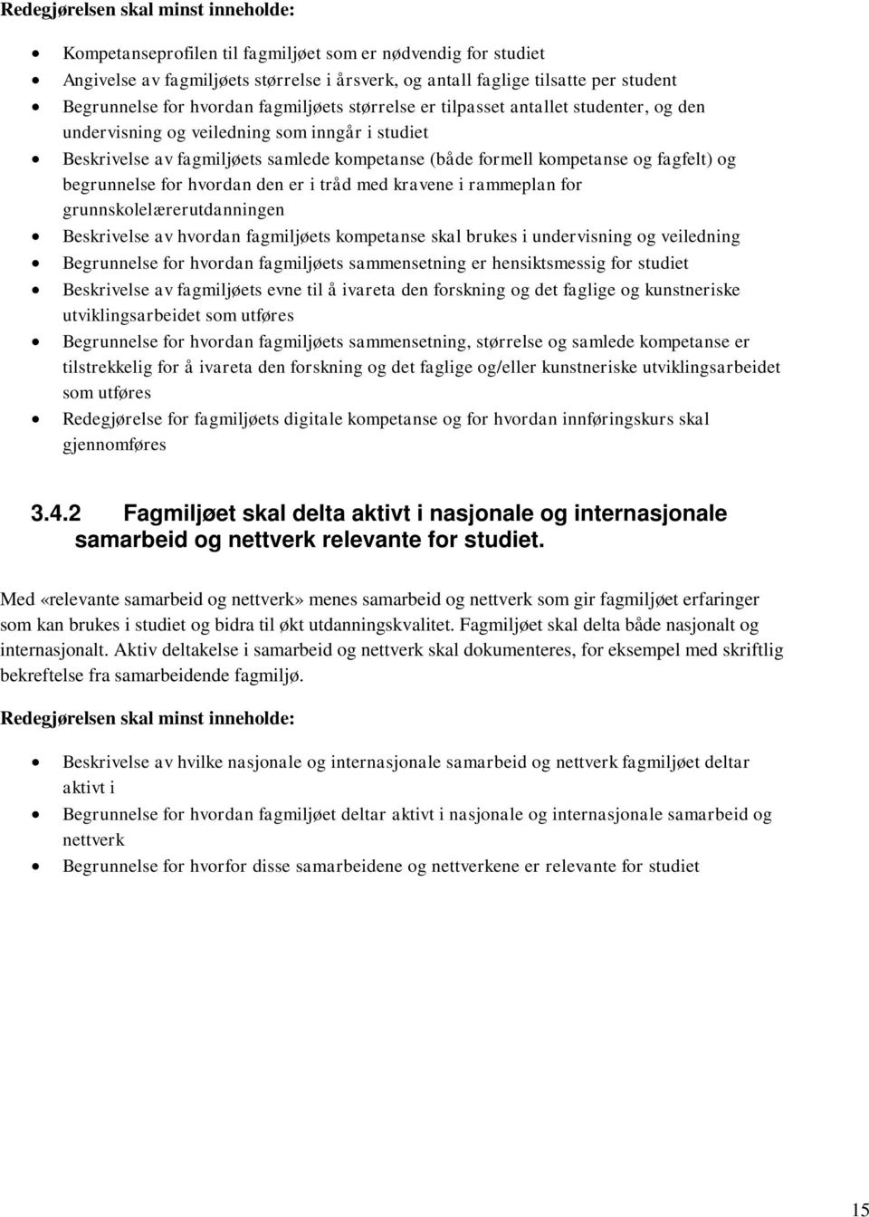 fagfelt) og begrunnelse for hvordan den er i tråd med kravene i rammeplan for grunnskolelærerutdanningen Beskrivelse av hvordan fagmiljøets kompetanse skal brukes i undervisning og veiledning