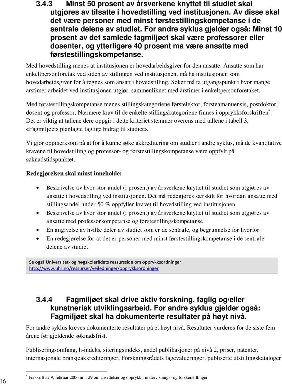 For andre syklus gjelder også: Minst 10 prosent av det samlede fagmiljøet skal være professorer eller dosenter, og ytterligere 40 prosent må være ansatte med førstestillingskompetanse.