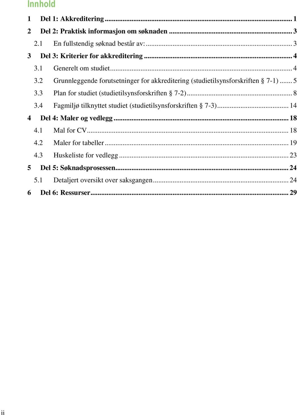 .. 5 3.3 Plan for studiet (studietilsynsforskriften 7-2)... 8 3.4 Fagmiljø tilknyttet studiet (studietilsynsforskriften 7-3)... 14 4 Del 4: Maler og vedlegg.