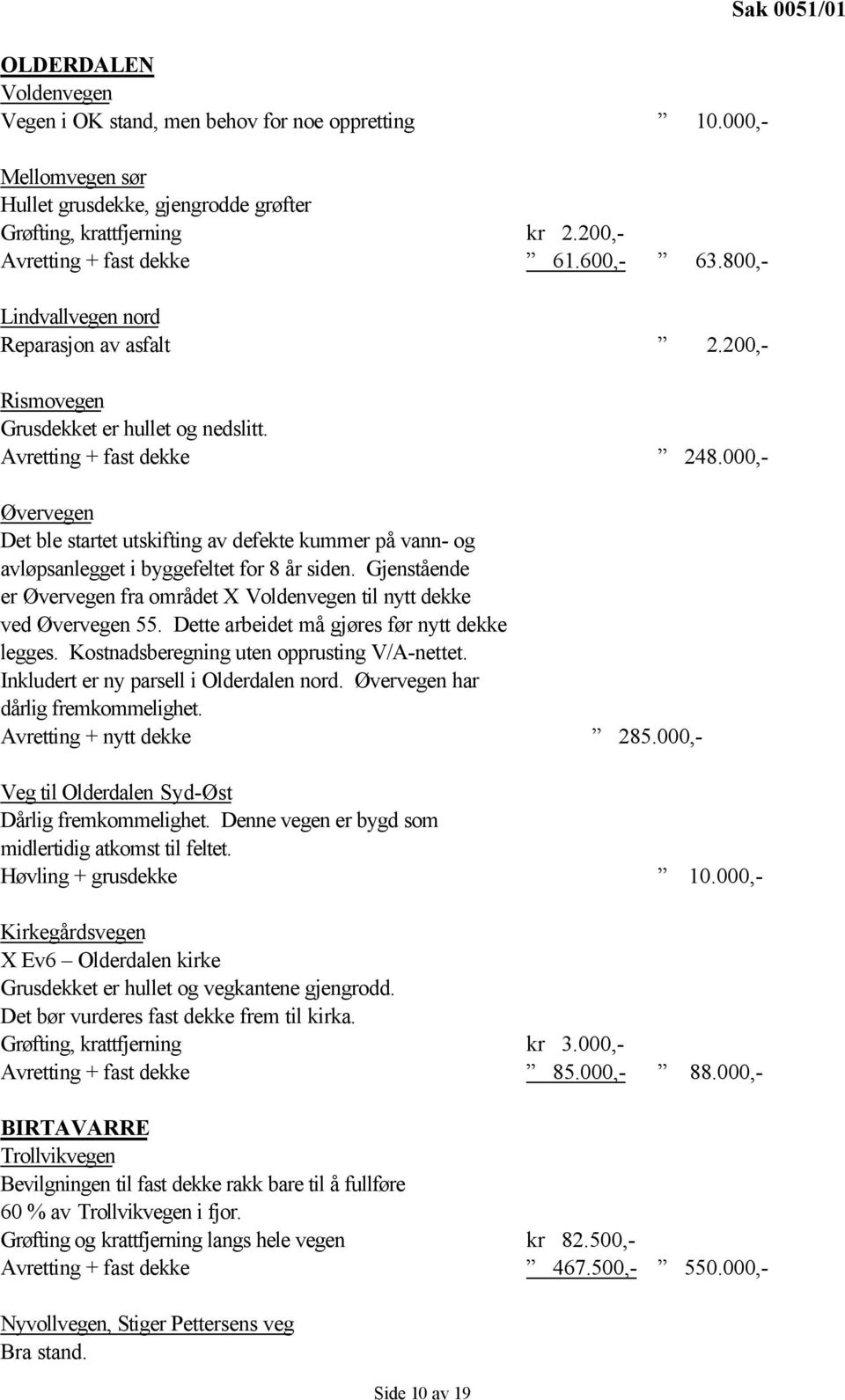 000,- Øvervegen Det ble startet utskifting av defekte kummer på vann- og avløpsanlegget i byggefeltet for 8 år siden.