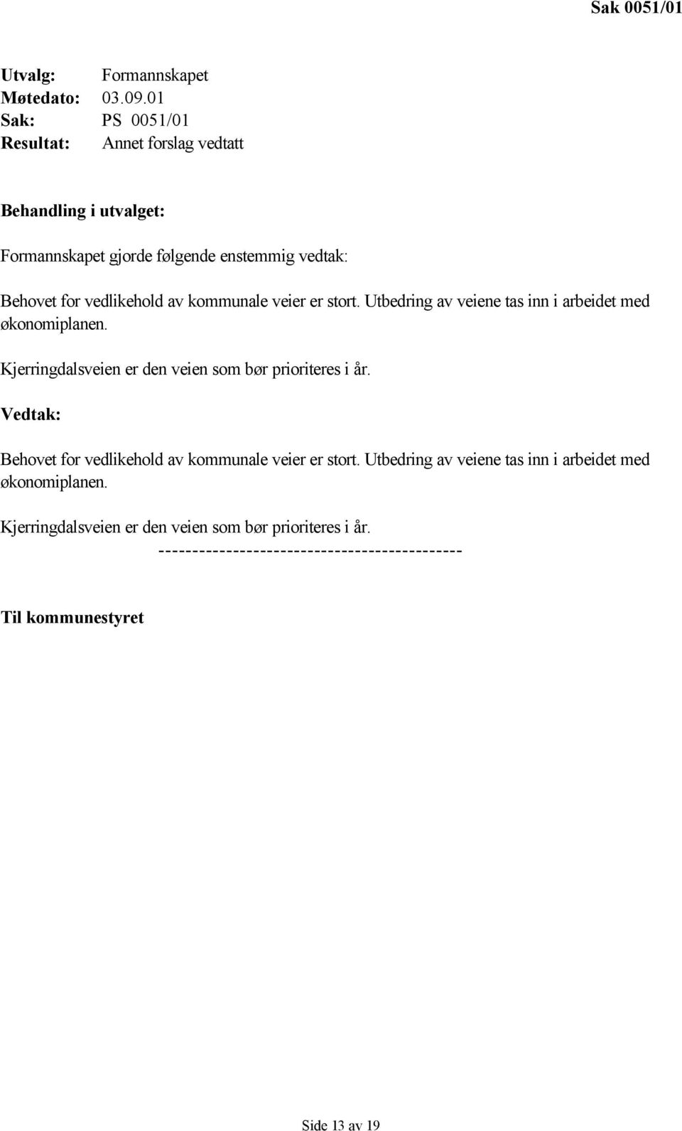 kommunale veier er stort. Utbedring av veiene tas inn i arbeidet med økonomiplanen. Kjerringdalsveien er den veien som bør prioriteres i år.