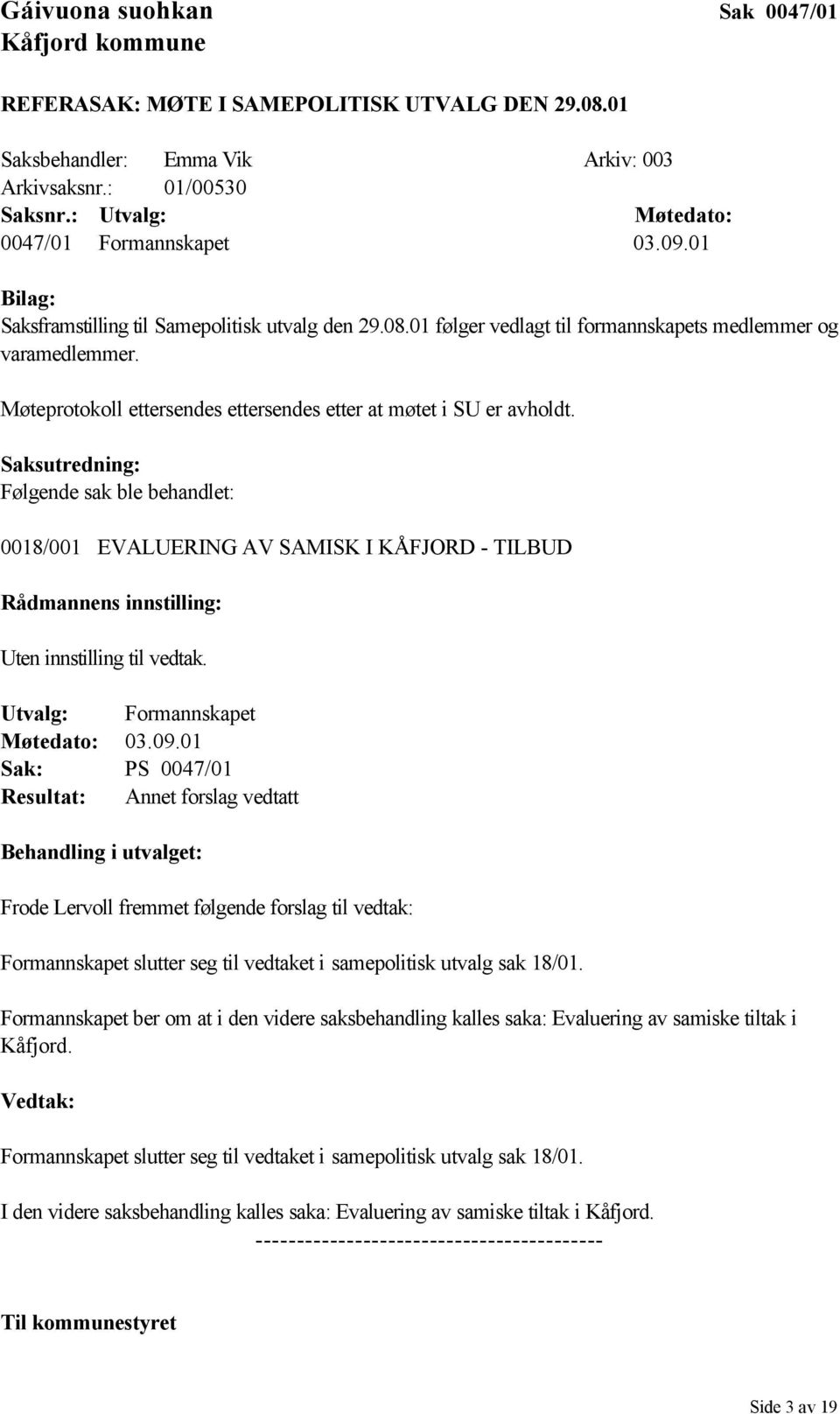 Saksutredning: Følgende sak ble behandlet: 0018/001 EVALUERING AV SAMISK I KÅFJORD - TILBUD Rådmannens innstilling: Uten innstilling til vedtak. Utvalg: Formannskapet Møtedato: 03.09.