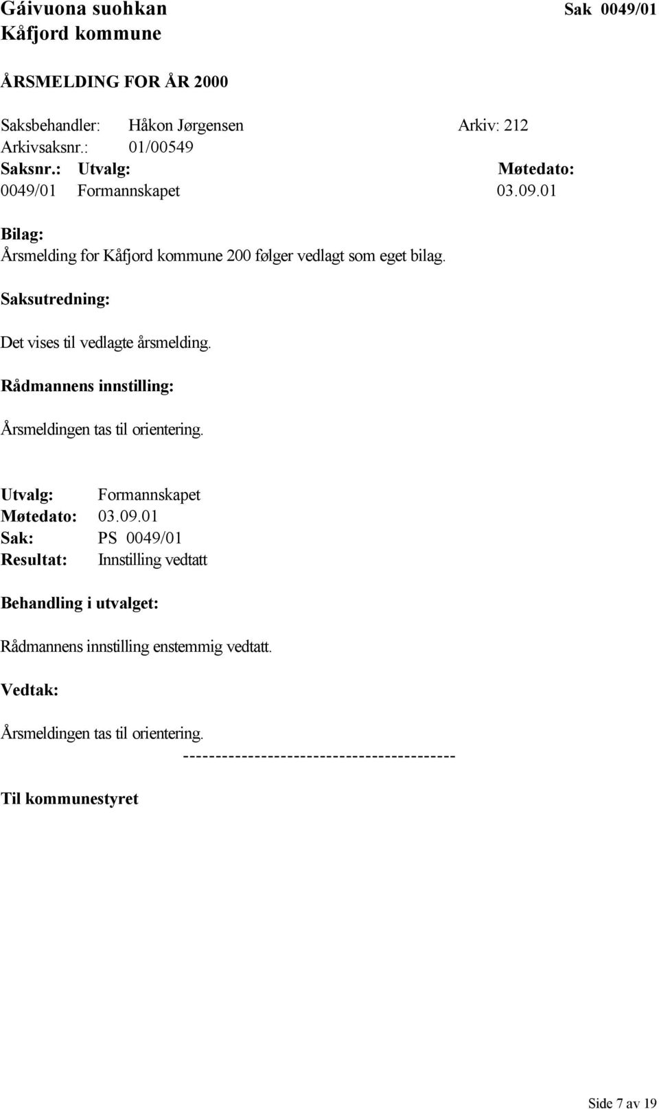 Saksutredning: Det vises til vedlagte årsmelding. Rådmannens innstilling: Årsmeldingen tas til orientering. Utvalg: Formannskapet Møtedato: 03.09.