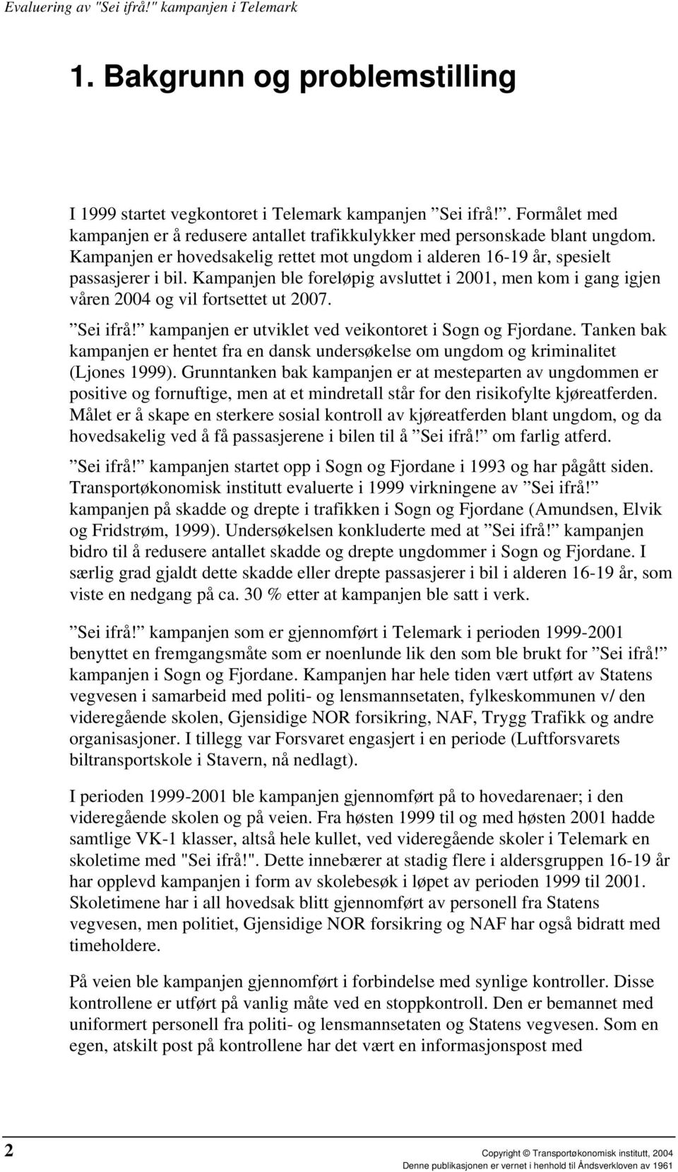 Sei ifrå! kampanjen er utviklet ved veikontoret i Sogn og Fjordane. Tanken bak kampanjen er hentet fra en dansk undersøkelse om ungdom og kriminalitet (Ljones 1999).