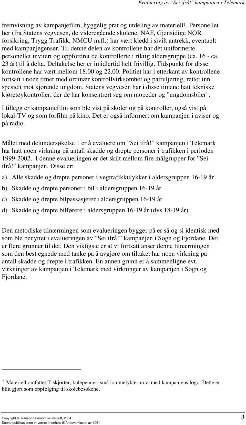 16 - ca. 23 år) til å delta. Deltakelse her er imidlertid helt frivillig. Tidspunkt for disse kontrollene har vært mellom 18.00 