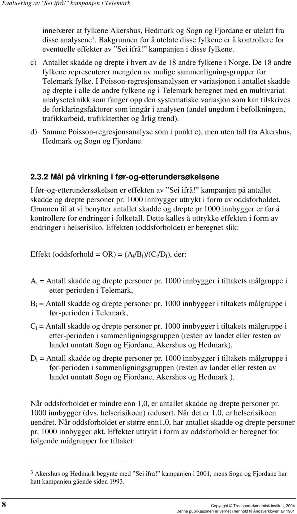 I Poisson-regresjonsanalysen er variasjonen i antallet skadde og drepte i alle de andre fylkene og i Telemark beregnet med en multivariat analyseteknikk som fanger opp den systematiske variasjon som