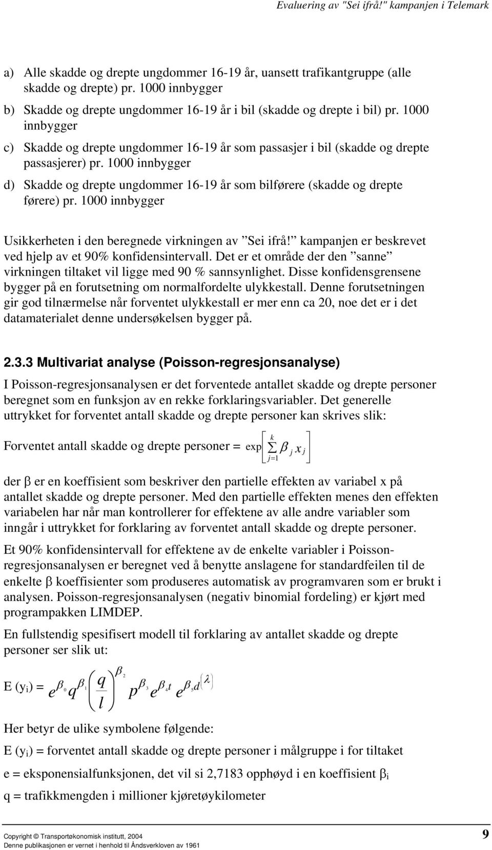 1000 innbygger d) Skadde og drepte ungdommer 16-19 år som bilførere (skadde og drepte førere) pr. 1000 innbygger Usikkerheten i den beregnede virkningen av Sei ifrå!