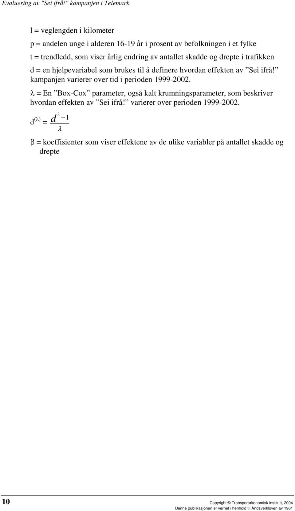 kampanjen varierer over tid i perioden 1999-2002. λ = En Box-Cox parameter, også kalt krumningsparameter, som beskriver hvordan effekten av Sei ifrå!