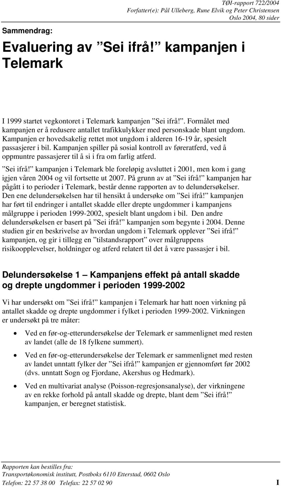 Kampanjen er hovedsakelig rettet mot ungdom i alderen 16-19 år, spesielt passasjerer i bil.