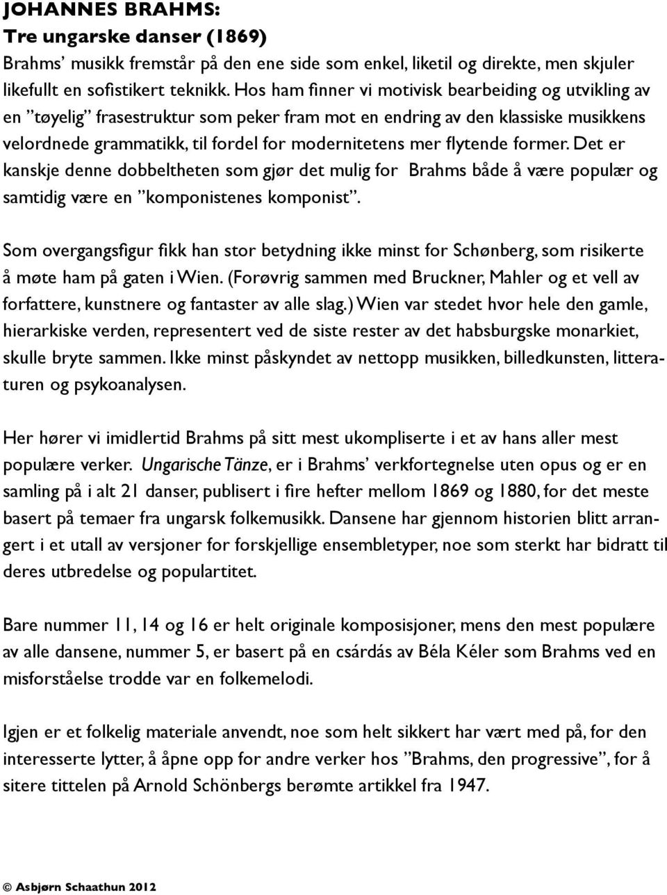 ) Wien var stedet hvor hele den gamle, hierarkiske verden, representert ved de siste rester av det habsburgske monarkiet, turen og psykoanalysen.