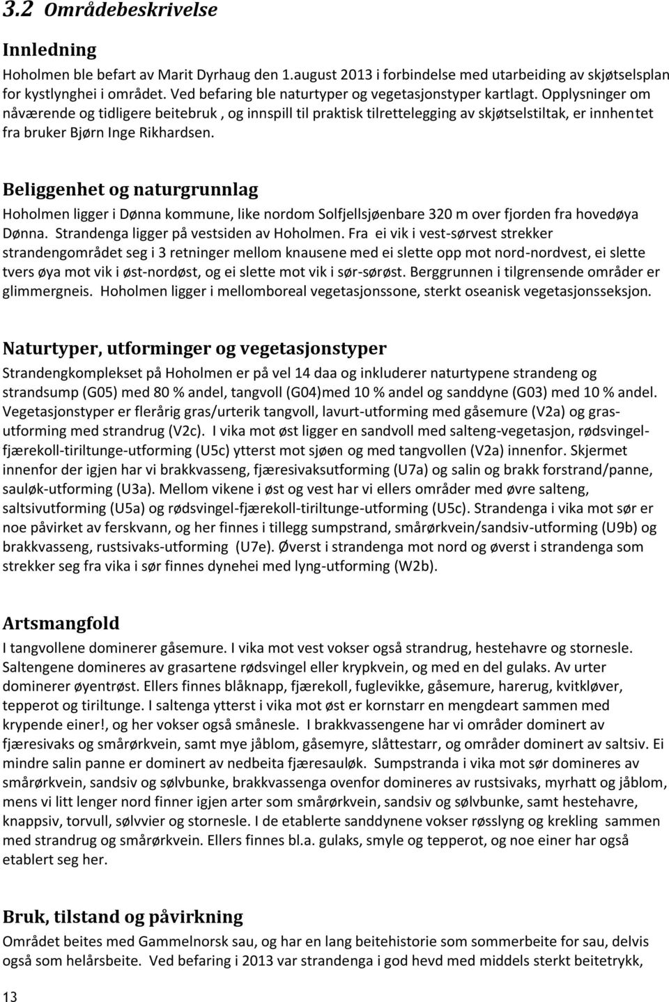 Opplysninger om nåværende og tidligere beitebruk, og innspill til praktisk tilrettelegging av skjøtselstiltak, er innhentet fra bruker Bjørn Inge Rikhardsen.