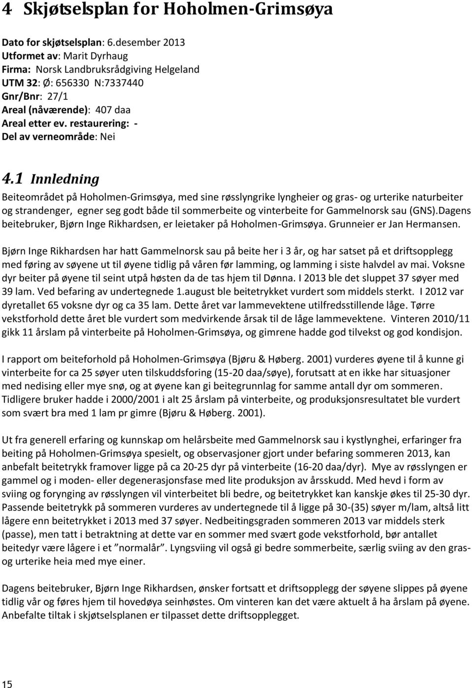 restaurering: - Del av verneområde: Nei 4.