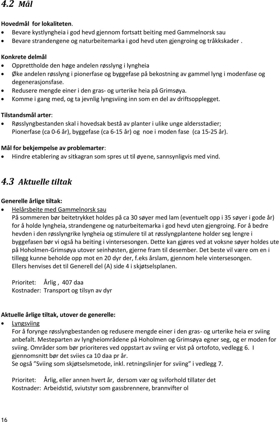 Redusere mengde einer i den gras- og urterike heia på Grimsøya. Komme i gang med, og ta jevnlig lyngsviing inn som en del av driftsopplegget.