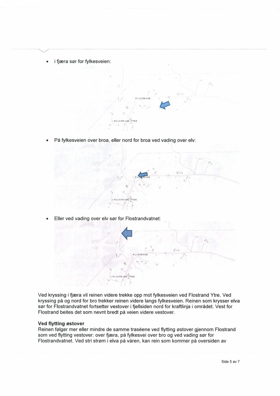 opp mot fylkesveien ved Flostrand Ytre. Ved kryssing på og nord for bro trekker reinen videre langs fylkesveien.