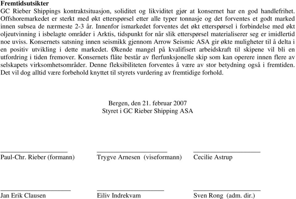 Innenfor ismarkedet forventes det økt etterspørsel i forbindelse med økt oljeutvinning i isbelagte områder i Arktis, tidspunkt for når slik etterspørsel materialiserer seg er imidlertid noe uviss.